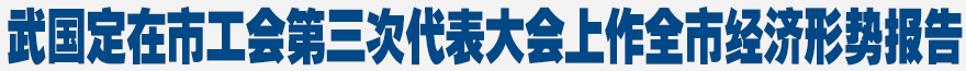 武国定在市工会第三次代表大会上作全市经济形势报告