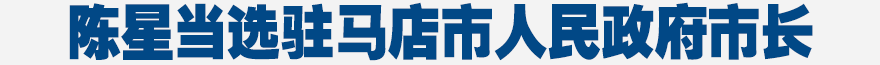 陈星同志当选驻马店市人民政府市长