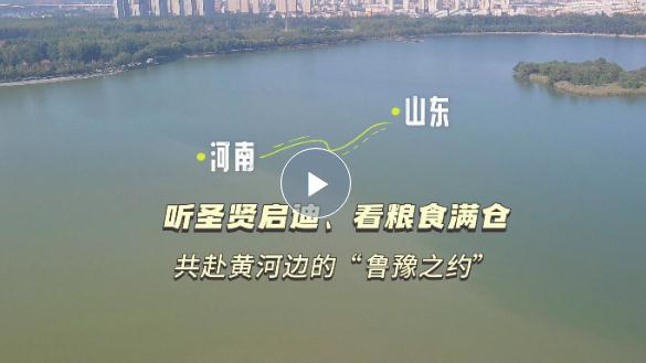 沿着黄河遇见海丨听圣贤启迪、看粮食满仓 一起共赴黄河边的“鲁豫之约”