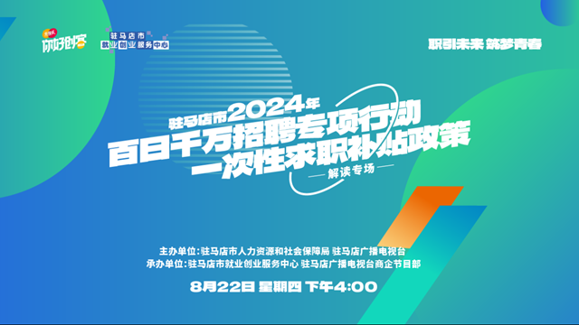 驻马店市百日千万招聘专项行动政策解读专场直播活动将在8月22日举行