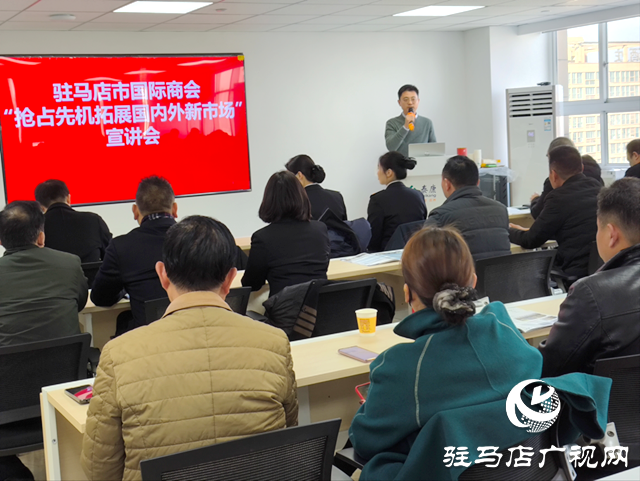 驻马店市国际商会举办“抢占先机 · 拓展国内外新市场”宣讲会