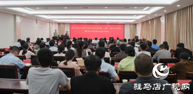 驻马店市委直属机关工委举办市直机关2025年第一期“双月讲堂”暨党史教育专题讲座